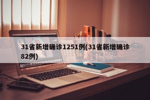 31省新增确诊1251例(31省新增确诊82例)