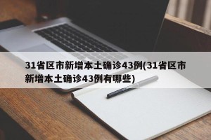 31省区市新增本土确诊43例(31省区市新增本土确诊43例有哪些)