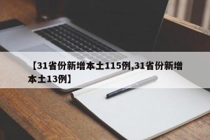【31省份新增本土115例,31省份新增本土13例】