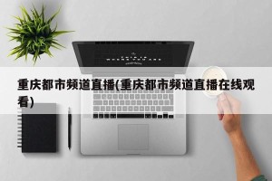 重庆都市频道直播(重庆都市频道直播在线观看)