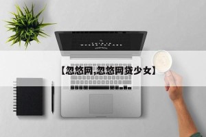 【忽悠网,忽悠网贷少女】