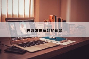 包含浦东解封的词条
