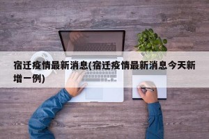 宿迁疫情最新消息(宿迁疫情最新消息今天新增一例)