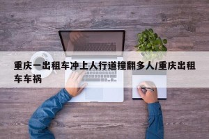 重庆一出租车冲上人行道撞翻多人/重庆出租车车祸
