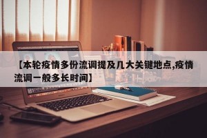 【本轮疫情多份流调提及几大关键地点,疫情流调一般多长时间】