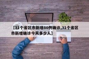 【31个省区市新增80例确诊,31个省区市新增确诊今天多少人】