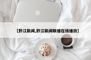 【黔江新闻,黔江新闻联播在线播放】