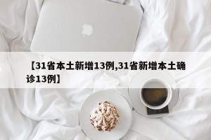 【31省本土新增13例,31省新增本土确诊13例】