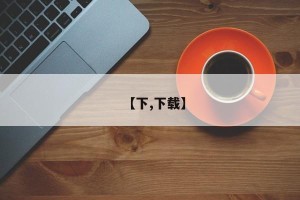 【下,下载】