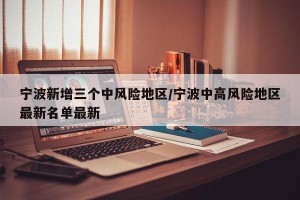 宁波新增三个中风险地区/宁波中高风险地区最新名单最新