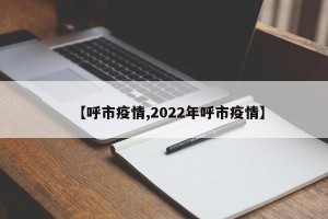 【呼市疫情,2022年呼市疫情】