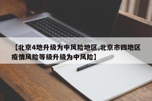 【北京4地升级为中风险地区,北京市四地区疫情风险等级升级为中风险】