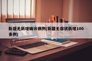 新疆无新增确诊病例(新疆无症状新增100多例)