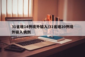 31省增14例境外输入/31省增20例境外输入病例