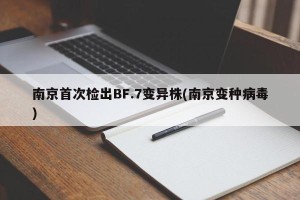 南京首次检出BF.7变异株(南京变种病毒)