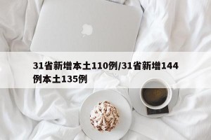31省新增本土110例/31省新增144例本土135例