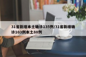 31省新增本土确诊135例/31省新增确诊103例本土88例