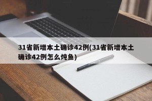 31省新增本土确诊42例(31省新增本土确诊42例怎么炖鱼)