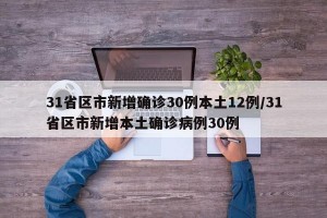 31省区市新增确诊30例本土12例/31省区市新增本土确诊病例30例