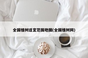 全国植树适宜范围地图(全国植树网)