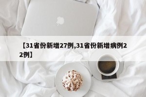 【31省份新增27例,31省份新增病例22例】