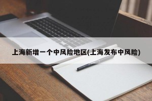 上海新增一个中风险地区(上海发布中风险)