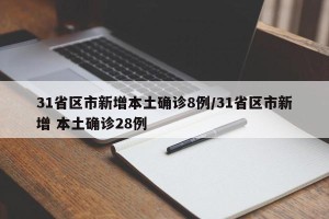 31省区市新增本土确诊8例/31省区市新增 本土确诊28例