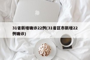 31省新增确诊22例(31省区市新增22例确诊)