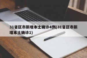 31省区市新增本土确诊4例(31省区市新增本土确诊1)