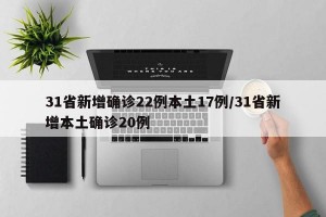 31省新增确诊22例本土17例/31省新增本土确诊20例