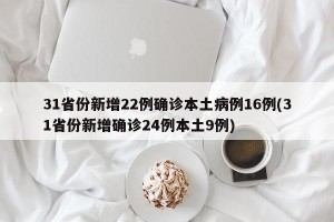31省份新增22例确诊本土病例16例(31省份新增确诊24例本土9例)