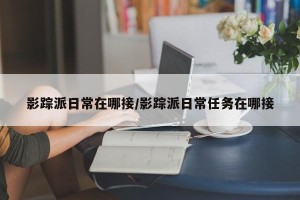 影踪派日常在哪接/影踪派日常任务在哪接
