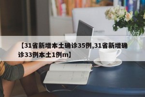 【31省新增本土确诊35例,31省新增确诊33例本土1例m】