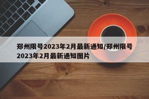 郑州限号2023年2月最新通知/郑州限号2023年2月最新通知图片
