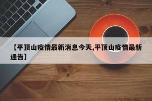 【平顶山疫情最新消息今天,平顶山疫情最新通告】