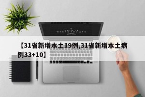 【31省新增本土19例,31省新增本土病例33+10】