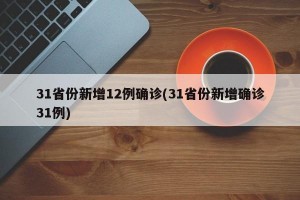 31省份新增12例确诊(31省份新增确诊31例)