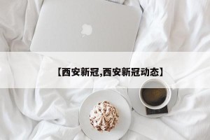 【西安新冠,西安新冠动态】
