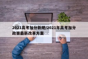 2021高考加分新规/2021年高考加分政策最新改革方案