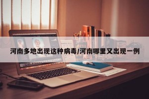 河南多地出现这种病毒/河南哪里又出现一例