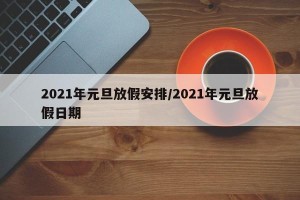 2021年元旦放假安排/2021年元旦放假日期