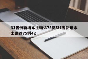31省份新增本土确诊75例/31省新增本土确诊75例42