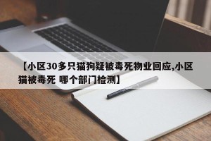 【小区30多只猫狗疑被毒死物业回应,小区猫被毒死 哪个部门检测】
