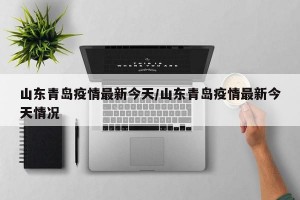 山东青岛疫情最新今天/山东青岛疫情最新今天情况