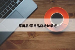 军用品/军用品店地址最近