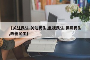 【关注民生,关注民生,重视民生,保障民生,改善民生】
