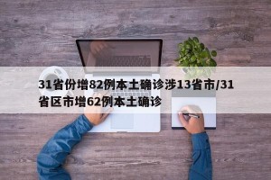 31省份增82例本土确诊涉13省市/31省区市增62例本土确诊