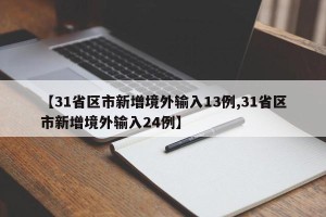 【31省区市新增境外输入13例,31省区市新增境外输入24例】