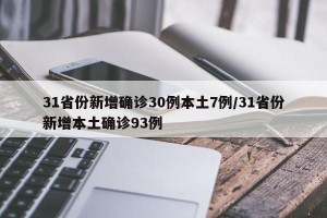 31省份新增确诊30例本土7例/31省份新增本土确诊93例