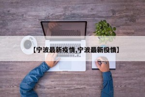 【宁波最新疫情,宁波最新役情】